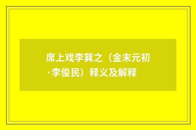 席上戏李巽之（金末元初·李俊民）释义及解释