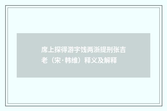 席上探得游字饯两浙提刑张吉老（宋·韩维）释义及解释