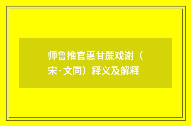 师鲁推官惠甘蔗戏谢（宋·文同）释义及解释