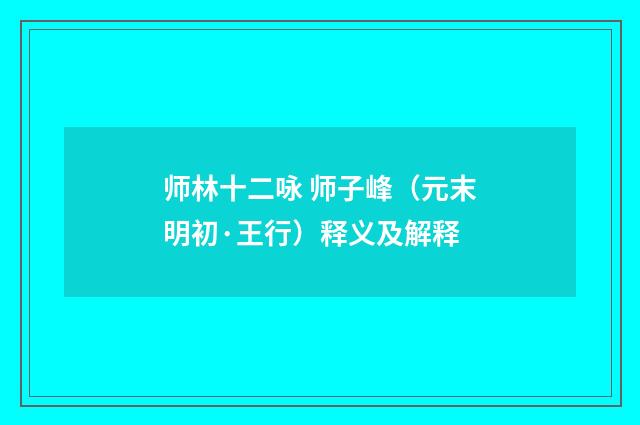 师林十二咏 师子峰（元末明初·王行）释义及解释