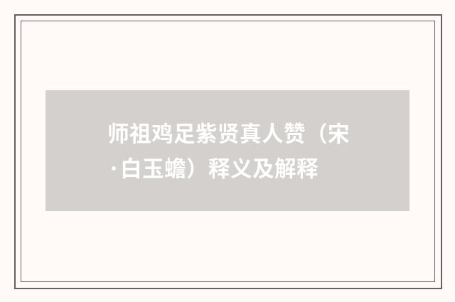 师祖鸡足紫贤真人赞（宋·白玉蟾）释义及解释