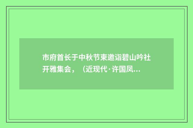 市府首长于中秋节柬邀诣碧山吟社开雅集会，（近现代·许国凤）释义及解释