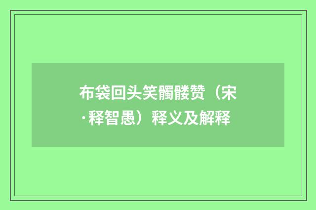 布袋回头笑髑髅赞（宋·释智愚）释义及解释