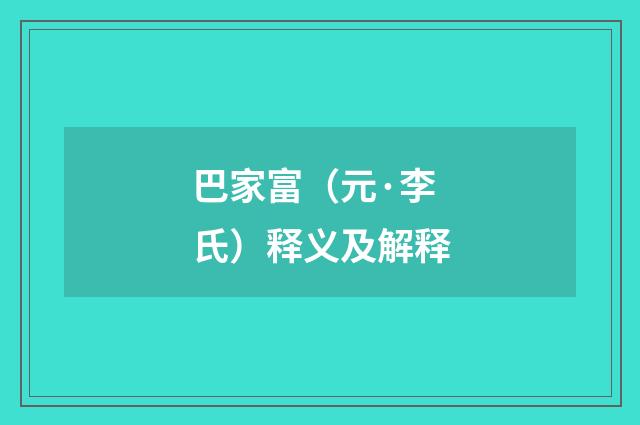 巴家富（元·李氏）释义及解释