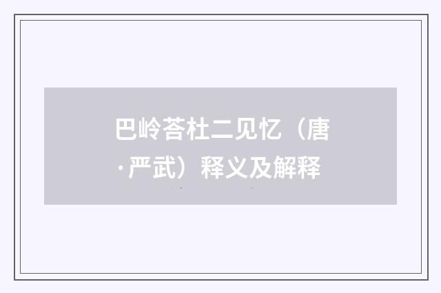 巴岭荅杜二见忆（唐·严武）释义及解释