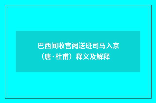 巴西闻收宫阙送班司马入京（唐·杜甫）释义及解释