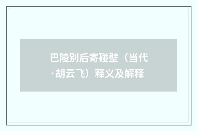 巴陵别后寄碰壁（当代·胡云飞）释义及解释