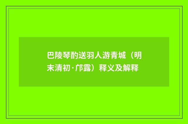 巴陵琴酌送羽人游青城（明末清初·邝露）释义及解释