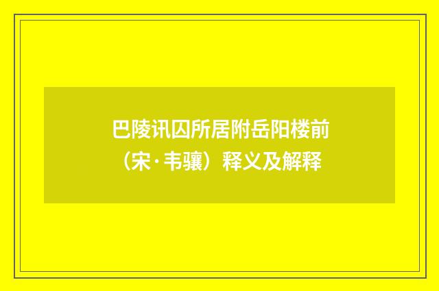 巴陵讯囚所居附岳阳楼前（宋·韦骧）释义及解释
