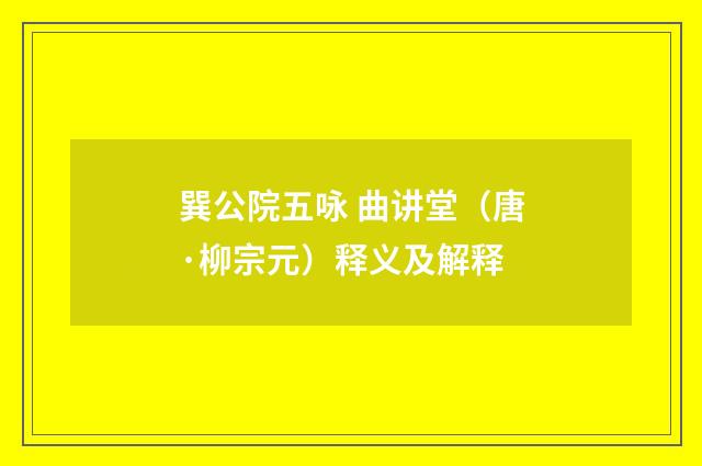 巽公院五咏 曲讲堂（唐·柳宗元）释义及解释