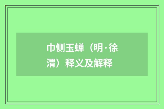 巾侧玉蝉（明·徐渭）释义及解释