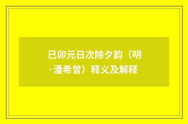 已卯元日次除夕韵（明·潘希曾）释义及解释