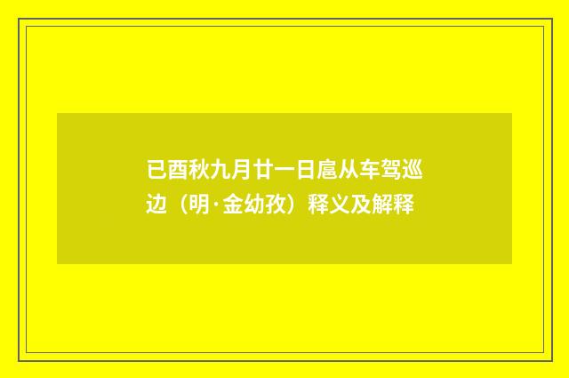 已酉秋九月廿一日扈从车驾巡边（明·金幼孜）释义及解释