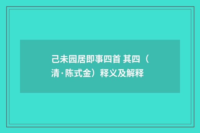 己未园居即事四首 其四（清·陈式金）释义及解释