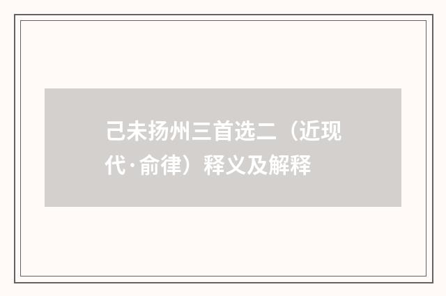 己未扬州三首选二（近现代·俞律）释义及解释