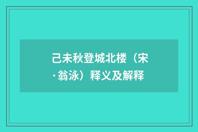 己未秋登城北楼（宋·翁泳）释义及解释