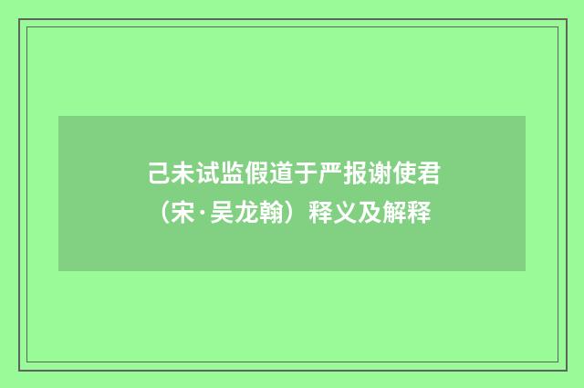 己未试监假道于严报谢使君（宋·吴龙翰）释义及解释