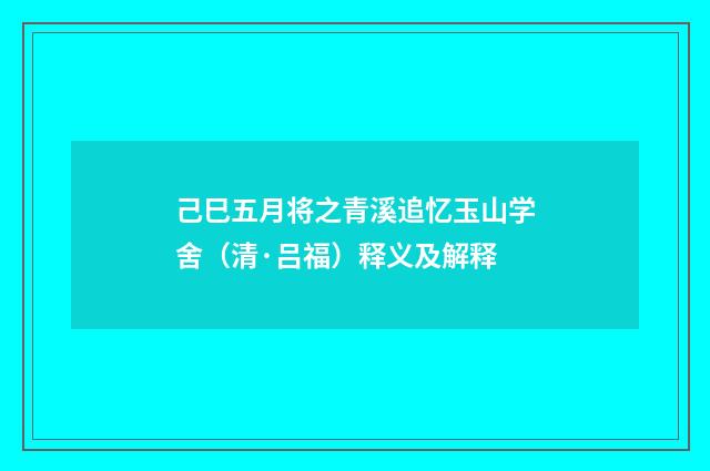 己巳五月将之青溪追忆玉山学舍（清·吕福）释义及解释