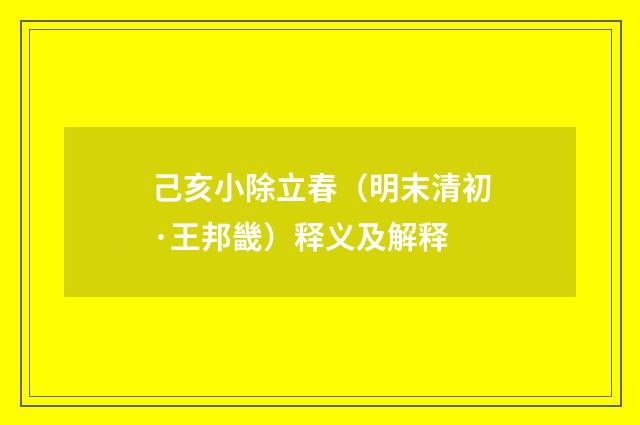 己亥小除立春（明末清初·王邦畿）释义及解释