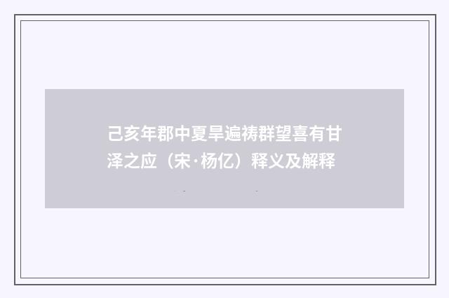 己亥年郡中夏旱遍祷群望喜有甘泽之应（宋·杨亿）释义及解释