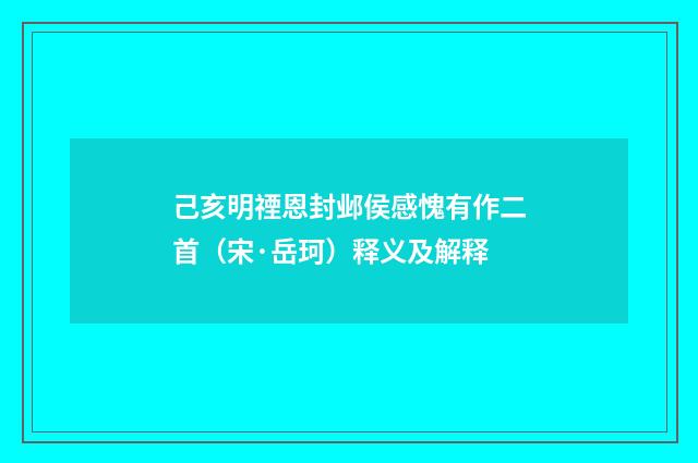 己亥明禋恩封邺侯感愧有作二首（宋·岳珂）释义及解释