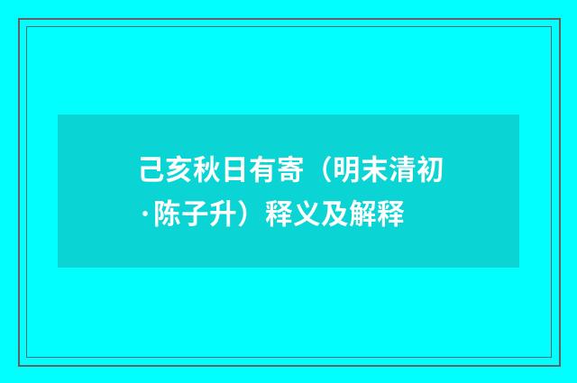 己亥秋日有寄（明末清初·陈子升）释义及解释