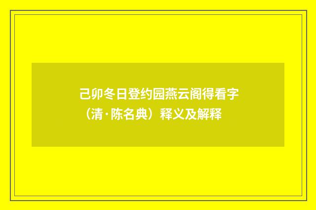 己卯冬日登约园燕云阁得看字（清·陈名典）释义及解释