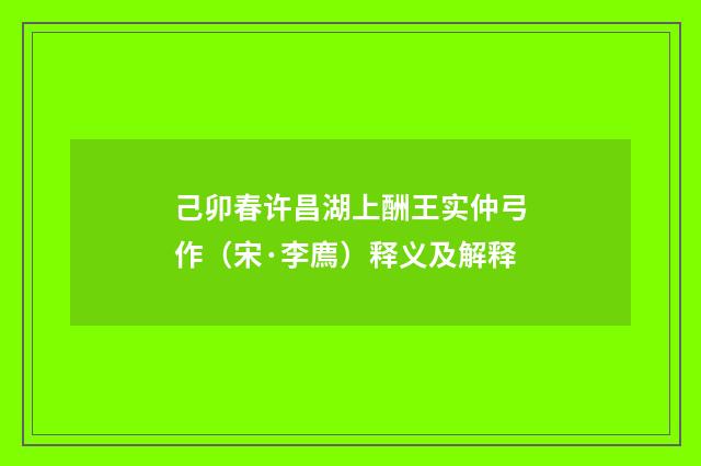 己卯春许昌湖上酬王实仲弓作（宋·李廌）释义及解释