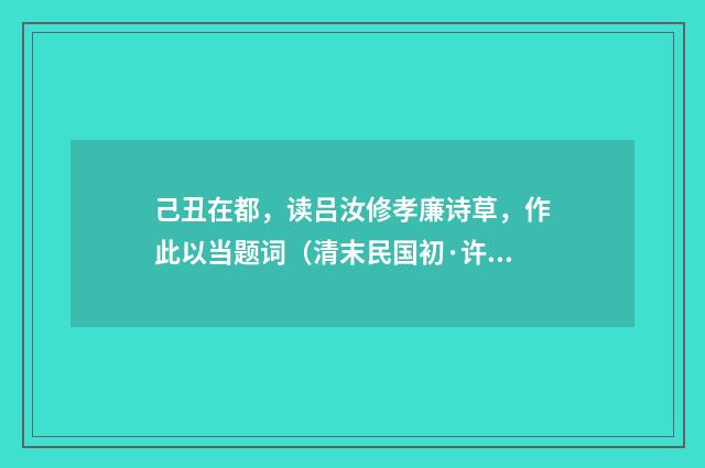 己丑在都，读吕汝修孝廉诗草，作此以当题词（清末民国初·许南英）释义及解释