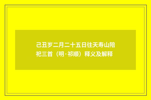 己丑岁二月二十五日往天寿山陪祀三首（明·祁顺）释义及解释