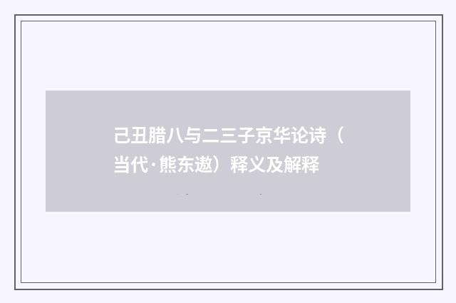 己丑腊八与二三子京华论诗（当代·熊东遨）释义及解释