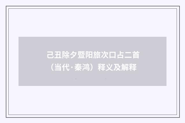 己丑除夕暨阳旅次口占二首（当代·秦鸿）释义及解释