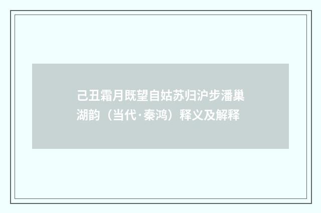 己丑霜月既望自姑苏归沪步潘巢湖韵（当代·秦鸿）释义及解释