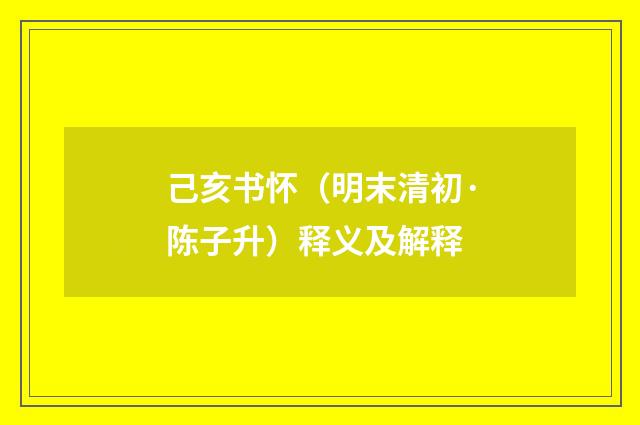己亥书怀（明末清初·陈子升）释义及解释