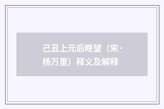己丑上元后晚望（宋·杨万里）释义及解释