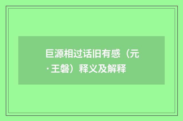 巨源相过话旧有感（元·王磐）释义及解释