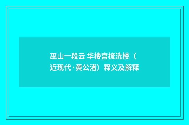 巫山一段云 华楼宫梳洗楼（近现代·黄公渚）释义及解释