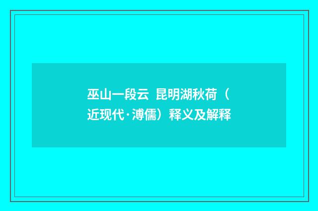 巫山一段云 昆明湖秋荷（近现代·溥儒）释义及解释