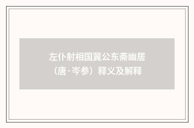 左仆射相国冀公东斋幽居（唐·岑参）释义及解释