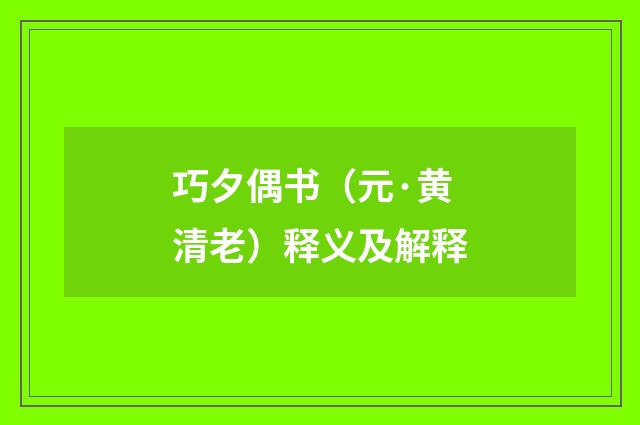 巧夕偶书（元·黄清老）释义及解释