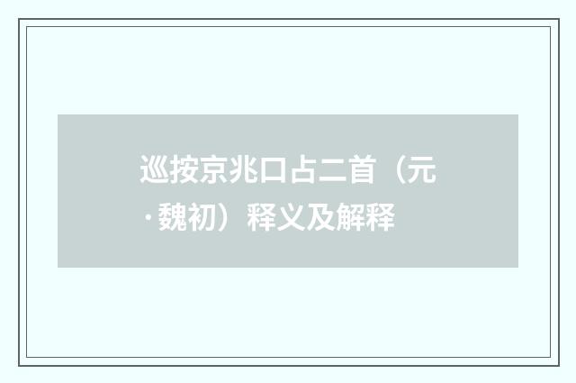 巡按京兆口占二首（元·魏初）释义及解释