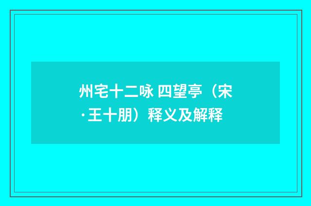 州宅十二咏 四望亭（宋·王十朋）释义及解释