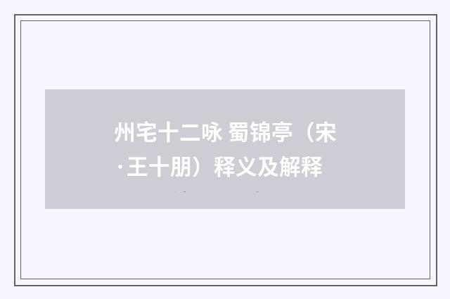 州宅十二咏 蜀锦亭（宋·王十朋）释义及解释