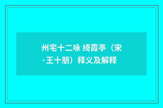 州宅十二咏 绮霞亭（宋·王十朋）释义及解释
