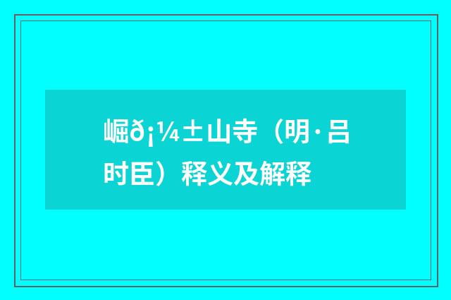 崛𡼱山寺（明·吕时臣）释义及解释