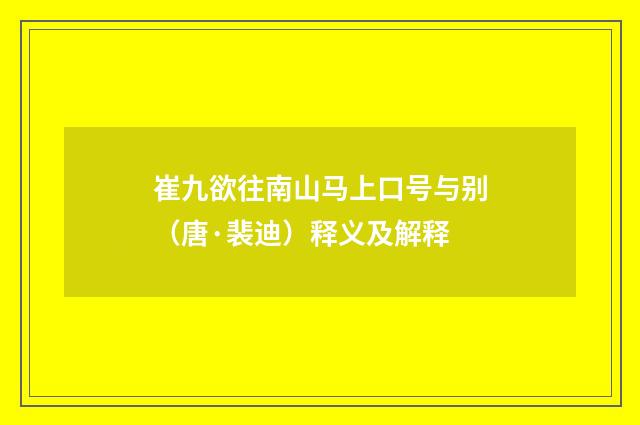 崔九欲往南山马上口号与别（唐·裴迪）释义及解释