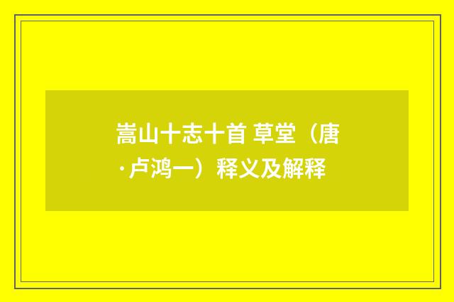嵩山十志十首 草堂（唐·卢鸿一）释义及解释