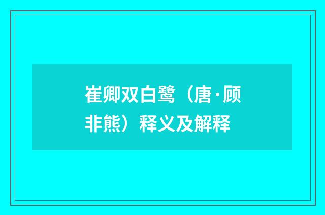 崔卿双白鹭（唐·顾非熊）释义及解释