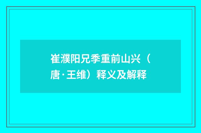 崔濮阳兄季重前山兴（唐·王维）释义及解释