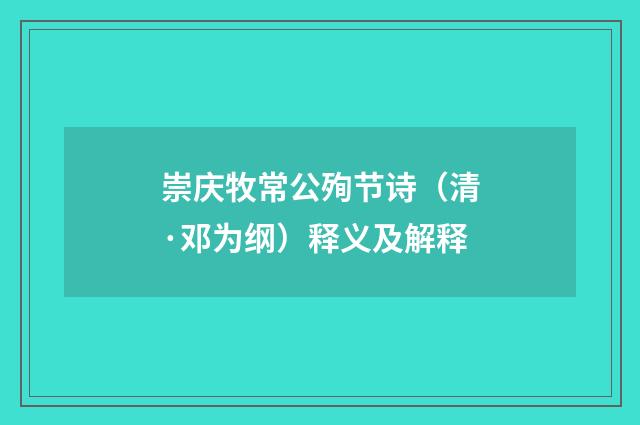 崇庆牧常公殉节诗（清·邓为纲）释义及解释